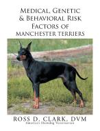 Medical, Genetic & Behavioral Risk Factors of Manchester Terriers di Ross D. Clark Dvm edito da Xlibris