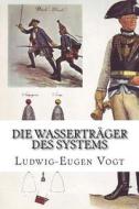 Die Wassertrager Des Systems di MR Ludwig-Eugen Vogt Esq edito da Createspace