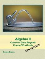 Algebra I Common Core Regents Course Workbook di Donny Brusca edito da Createspace