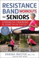 Resistance Band Workouts for Seniors: Strength Training at Home or on the Go di Karina Inkster edito da SKYHORSE PUB