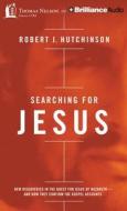 Searching for Jesus: New Discoveries in the Quest for Jesus of Nazareth - And How They Confirm the Gospel Accounts di Robert J. Hutchinson edito da Thomas Nelson on Brilliance Audio