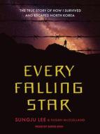 Every Falling Star: The True Story of How I Survived and Escaped North Korea di Sungju Lee, Susan McClelland edito da Tantor Audio