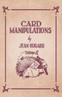 Card Manipulations - Volume 5 di Jean Hugard edito da Obscure Press