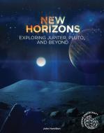 New Horizons: Exploring Jupiter, Pluto, and Beyond di John Hamilton edito da A&D XTREME