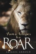 From a Whisper to a Roar di Abigail Arnold edito da XULON PR