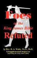 Foes of the King James Bible Refuted di Th D. Ph. D.  Waite edito da OLD PATHS PUBN INC