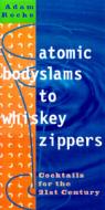 Atomic Bodyslams To Whiskey Zippers di Adam Rocke edito da Surrey Books,u.s.
