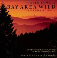 Bay Area Wild di Galen Rowell edito da Sierra Club Books