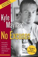 No Excuses: The True Story of a Congenital Amputee Who Became a Champion in Wrestling and in Life di Kyle Maynard edito da REGNERY PUB INC