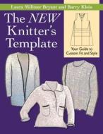 The New Knitter\'s Template di Laura Militzer Bryant, Barry Klein edito da Martingale & Company