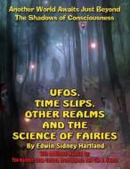 UFOs, Time Slips, Other Realms, and the Science of Fairies: Another World Awaits Just Beyond the Shadows of Consciousness di Edward Sidney Hartland, Timothy Green Beckley, Sean Casteel edito da Inner Light - Global Communications