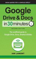 Google Drive and Docs In 30 Minutes (2nd Edition) di Ian Lamont edito da i30 Media Corporation