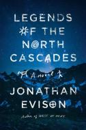 Legends of the North Cascades di Jonathan Evison edito da ALGONQUIN BOOKS OF CHAPEL