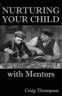 Nurturing Your Child with Mentors di Craig Thompson edito da Thompson Publishers