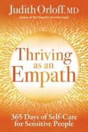 Thriving as an Empath: 365 Days of Self-Care for Sensitive People di Judith Orloff edito da SOUNDS TRUE INC