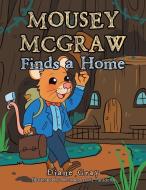 MOUSEY MCGRAW FINDS A HOME di DIANE GRAY edito da LIGHTNING SOURCE UK LTD