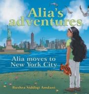 Alia's Adventures: Alia Moves to New York City di Bushra Siddiqi Amdani edito da ARCHWAY PUB