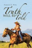 Truth Will Be Told di Pitts Frances E. Pitts edito da Xlibris US