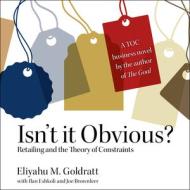 Isn't It Obvious: Retailing and the Theory of Constraints di Eliyahu M. Goldratt edito da HighBridge Audio