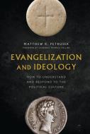 Evangelization and Ideology: How to Understand and Respond to the Political Culture di Matthew Petrusek edito da WORD ON FIRE