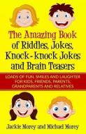 The Amazing Book of Riddles, Jokes, Knock-knock Jokes and Brain Teasers: Loads of FUN, Smiles and Laughter for Kids, Fri di Michael Morey, Jackie Morey edito da BALL PUB