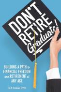 Don't Retire... Graduate!: Building A Pa di ERIC BROTMAN edito da Lightning Source Uk Ltd