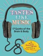 Tastes Like Music: 17 Quirks of the Brain and Body di Maria Birmingham edito da Owlkids