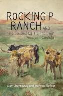 Rocking P Ranch and the Second Cattle Frontier in Western Canada di Clay Chattaway edito da University of Calgary Press