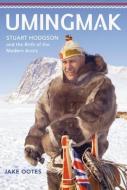 Umingmak: Stuart Hodgson and the Birth of the Modern Arctic di Jake Ootes edito da TIDEWATER PR