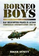 Borneo Boys: RAF Helicopter Pilots in Action - Indonesia Confrontation 1962-66 di Roger Annett edito da Pen & Sword Books Ltd