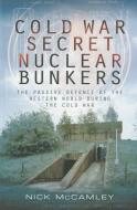 Cold War Secret Nuclear Bunkers di Nick McCamley edito da Pen & Sword Books Ltd