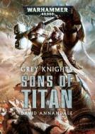 Grey Knights: Sons of Titan di David Annandale edito da Games Workshop
