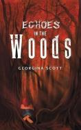 Echoes In The Woods di Georgina Scott edito da Austin Macauley Publishers