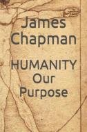Humanity Our Purpose di James Chapman edito da INDEPENDENTLY PUBLISHED