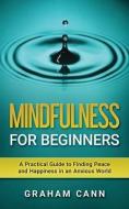 Mindfulness For Beginners di Cann Graham Cann edito da Chas Cann Co Ltd
