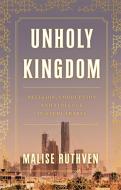 Unholy Kingdom: Religion, Corruption and Violence in Saudi Arabia di Malise Ruthven edito da VERSO