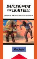 Dancing to Pay the Light Bill di Jim Sagel edito da Museum of New Mexico Press