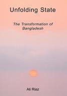 Unfolding State: The Transformation of Bangladesh di Ali Riyaja, Ali Riaz edito da DE SITTER PUBN