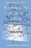 Becoming the Bride of Christ: Study Journal: A Personal Journey di MS Marilynn Dawson edito da Songdove Books