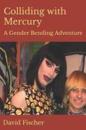 Colliding with Mercury: A Gender Bending Adventure di David Fischer edito da LIGHTNING SOURCE INC