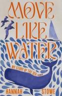 Move Like Water: My Story of the Sea di Hannah Stowe edito da TIN HOUSE BOOKS
