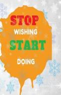 Stop Wishing Start Doing: Dot Grid Blank Journal, 120 Pages Grid Dotted Matrix A5 Notebook, Life Journal di Quotespress edito da Createspace Independent Publishing Platform