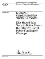 Leaking Underground Storage Tanks: EPA Should Take Steps to Better Ensure the Effective Use of Public Funding for Cleanups di United States Government Account Office edito da Createspace Independent Publishing Platform