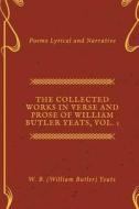 The Collected Works in Verse and Prose of William Butler Yeats, Vol. 1: Poems Lyrical and Narrative di W. B. (William Butler) Yeats edito da Createspace Independent Publishing Platform