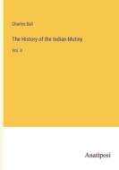 The History of the Indian Mutiny di Charles Ball edito da Anatiposi Verlag