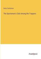 The Sportsman's Club Among the Trappers di Harry Castlemon edito da Anatiposi Verlag
