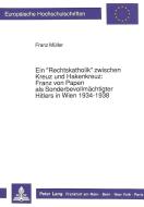Ein «Rechtskatholik» zwischen Kreuz und Hakenkreuz:-Franz von Papen als Sonderbevollmächtigter Hitlers in Wien 1934-1938 di Franz Müller edito da Lang, Peter GmbH