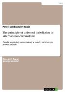 The principle of universal jurisdictionin international criminal law di Pawel Aleksander Kupis edito da GRIN Verlag