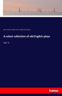 A select collection of old English plays di Robert Dodsley, William Carew Hazlitt, Richard Morris edito da hansebooks