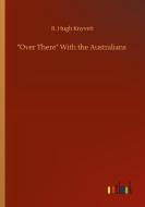 "Over There" With the Australians di R. Hugh Knyvett edito da Outlook Verlag